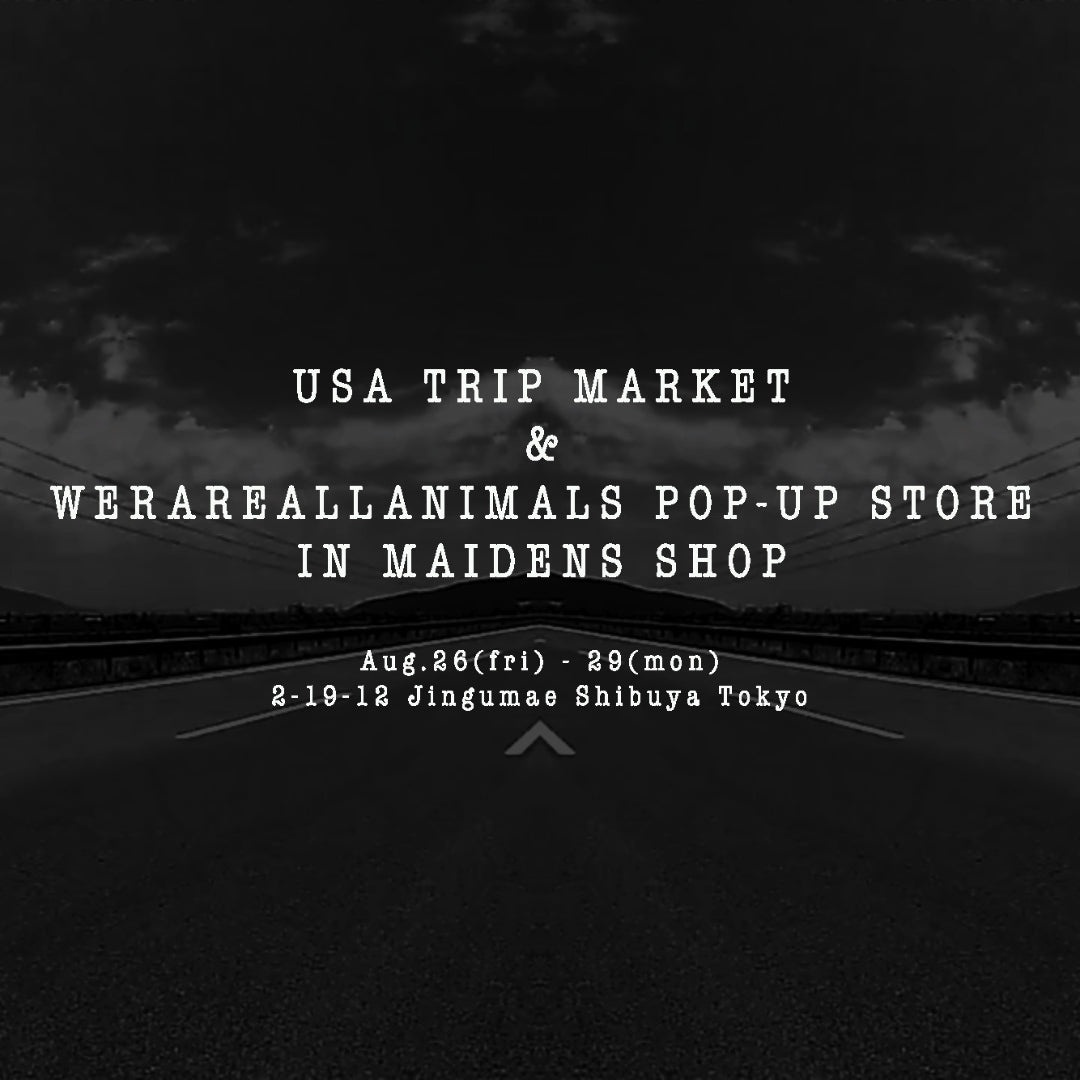 USA TRIP MARKET & WEAREALLANIMALS POP-UP STORE IN MAIDENS SHOP開催のお知らせ - WEAREALLANIMALS