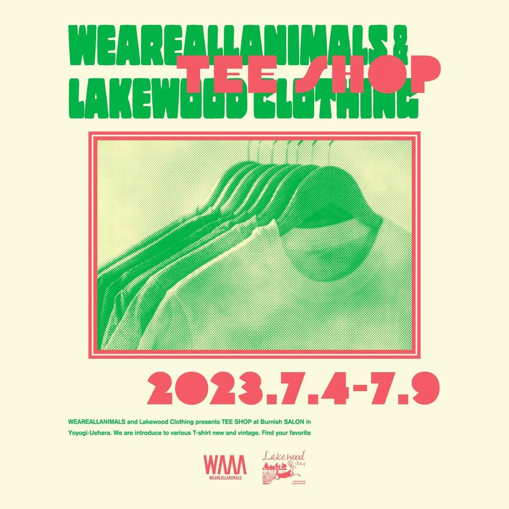 【WEAREALLANIMALS AND LAKEWOOD CLOTHING -TEE SHOP-】開催のお知らせ - WEAREALLANIMALS