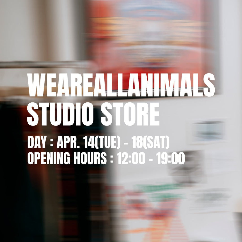 WEAREALLANIMALS STUDIO STORE OPEN DAY / 4月オープン日のご案内 - WEAREALLANIMALS